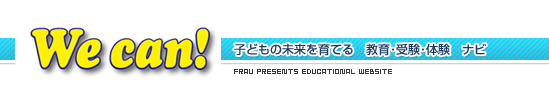 子どもの未来を育てる！教育・受験・体験ナビ「We Can！」はこちら！